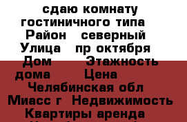 сдаю комнату гостиничного типа. › Район ­ северный › Улица ­ пр октября › Дом ­ 6 › Этажность дома ­ 5 › Цена ­ 4 000 - Челябинская обл., Миасс г. Недвижимость » Квартиры аренда   . Челябинская обл.,Миасс г.